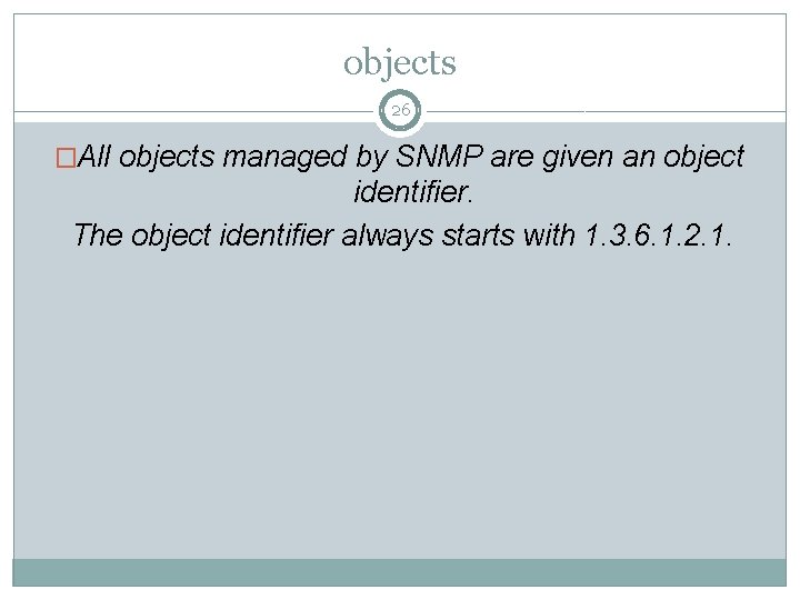 objects 26 �All objects managed by SNMP are given an object identifier. The object