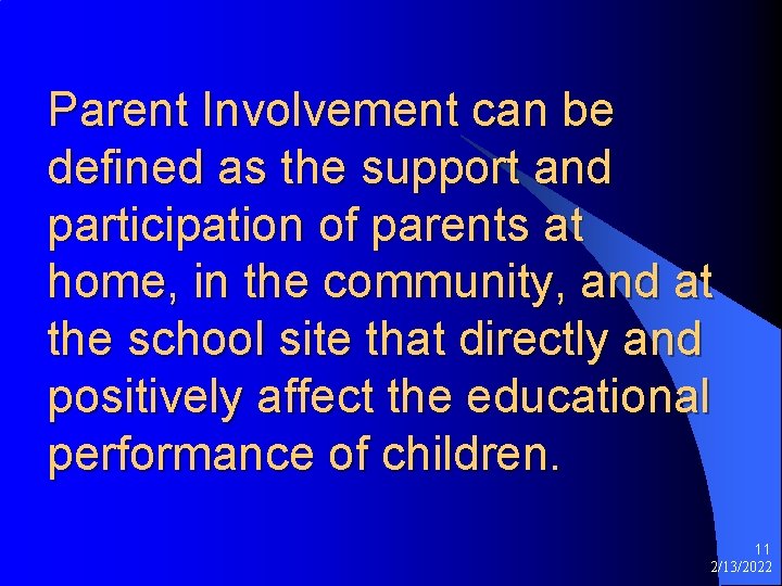 Parent Involvement can be defined as the support and participation of parents at home,