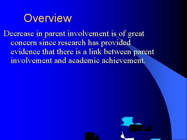 Overview Decrease in parent involvement is of great concern since research has provided evidence