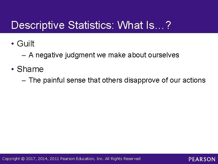 Descriptive Statistics: What Is…? • Guilt – A negative judgment we make about ourselves