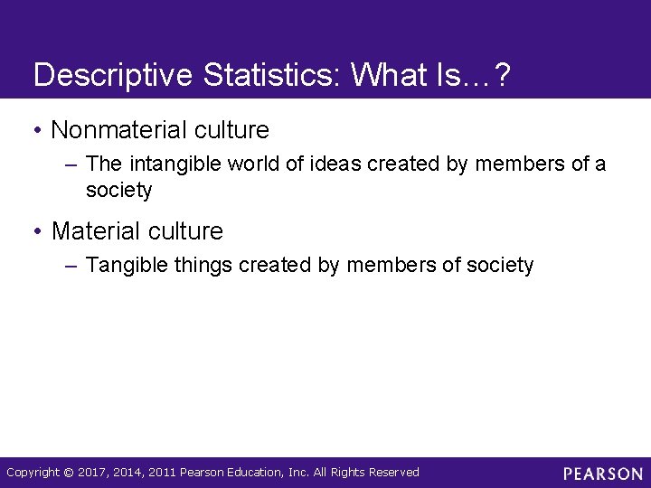 Descriptive Statistics: What Is…? • Nonmaterial culture – The intangible world of ideas created