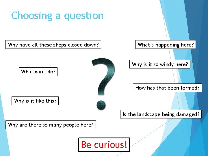 Choosing a question Why have all these shops closed down? What’s happening here? Why