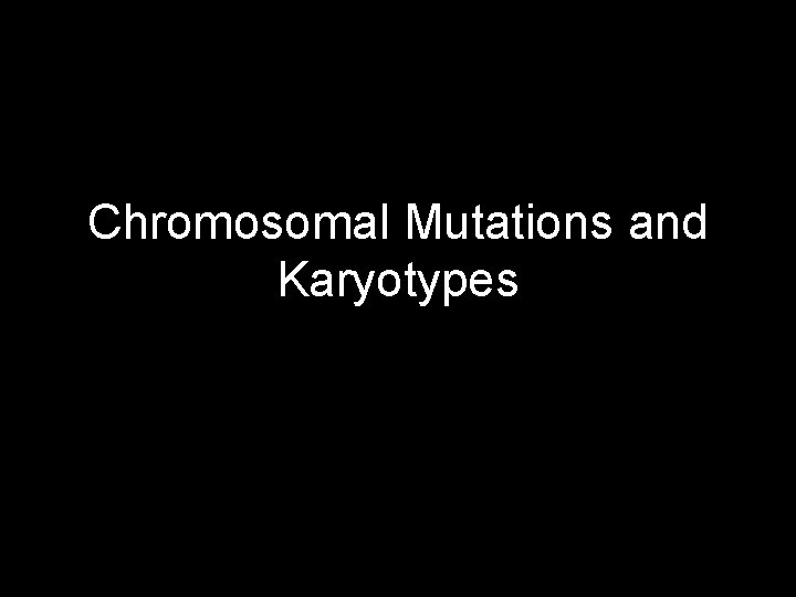 Chromosomal Mutations and Karyotypes 