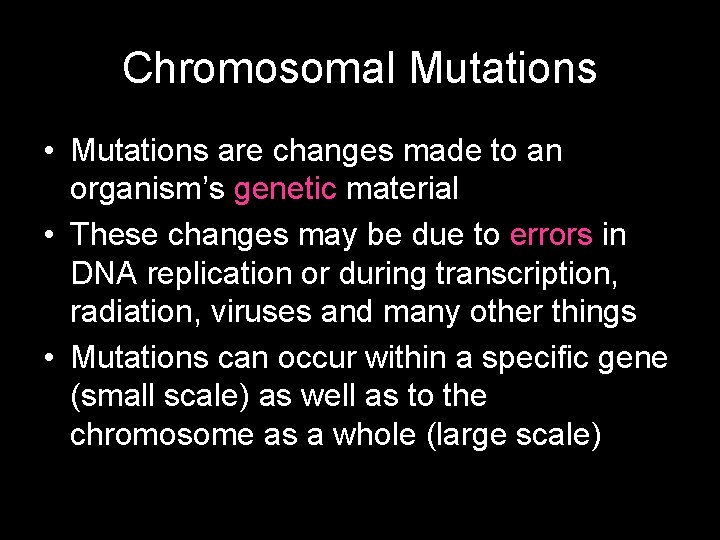Chromosomal Mutations • Mutations are changes made to an organism’s genetic material • These