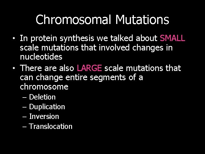 Chromosomal Mutations • In protein synthesis we talked about SMALL scale mutations that involved