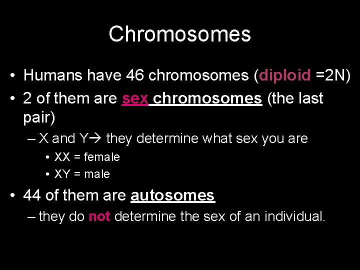 Chromosomes • Humans have 46 chromosomes (diploid =2 N) • 2 of them are