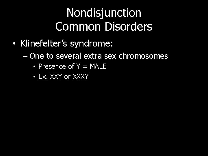 Nondisjunction Common Disorders • Klinefelter’s syndrome: – One to several extra sex chromosomes •