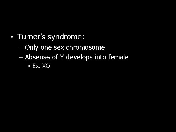  • Turner’s syndrome: – Only one sex chromosome – Absense of Y develops