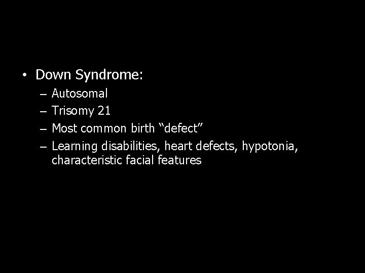  • Down Syndrome: – – Autosomal Trisomy 21 Most common birth “defect” Learning