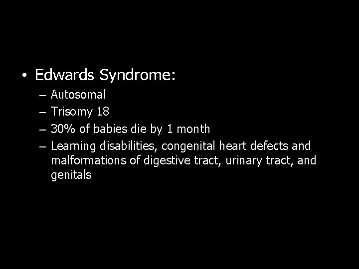  • Edwards Syndrome: – – Autosomal Trisomy 18 30% of babies die by