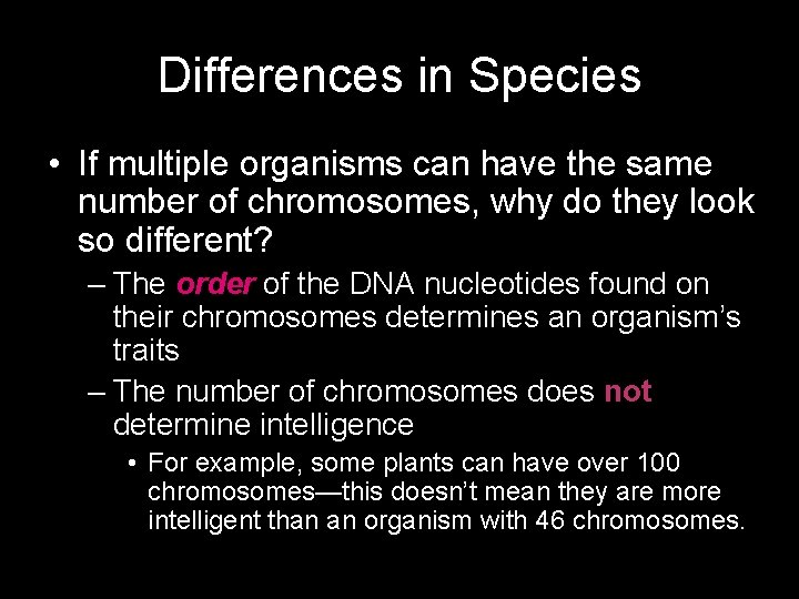 Differences in Species • If multiple organisms can have the same number of chromosomes,