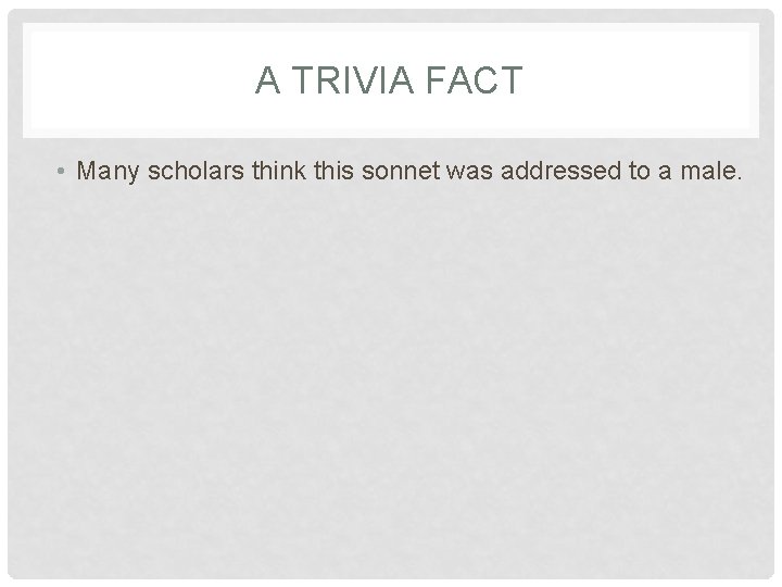 A TRIVIA FACT • Many scholars think this sonnet was addressed to a male.