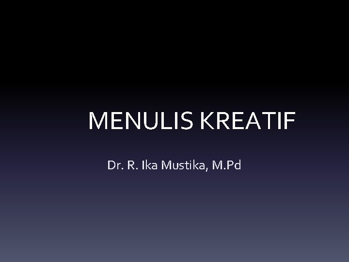 MENULIS KREATIF Dr. R. Ika Mustika, M. Pd 