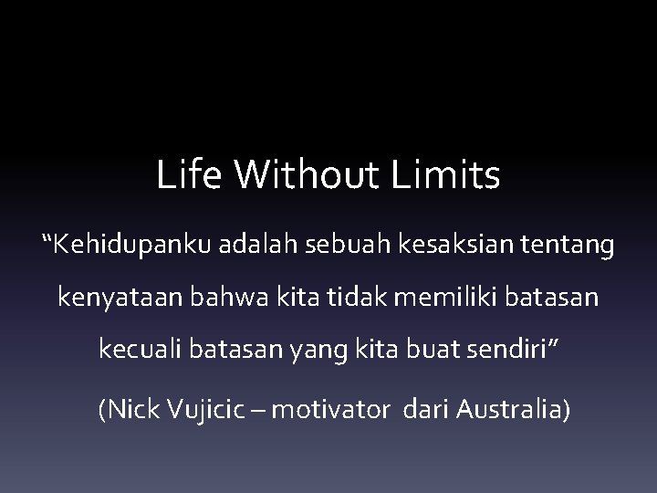Life Without Limits “Kehidupanku adalah sebuah kesaksian tentang kenyataan bahwa kita tidak memiliki batasan