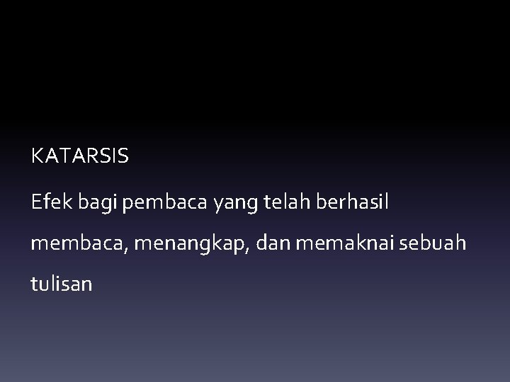 KATARSIS Efek bagi pembaca yang telah berhasil membaca, menangkap, dan memaknai sebuah tulisan 