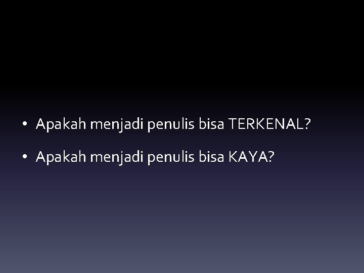  • Apakah menjadi penulis bisa TERKENAL? • Apakah menjadi penulis bisa KAYA? 
