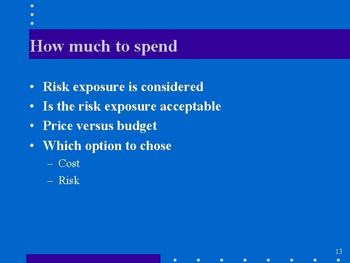 How much to spend • • Risk exposure is considered Is the risk exposure