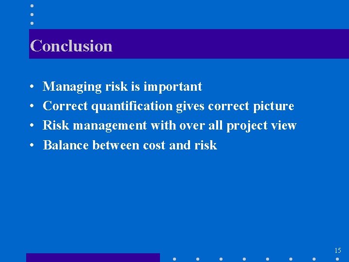 Conclusion • • Managing risk is important Correct quantification gives correct picture Risk management