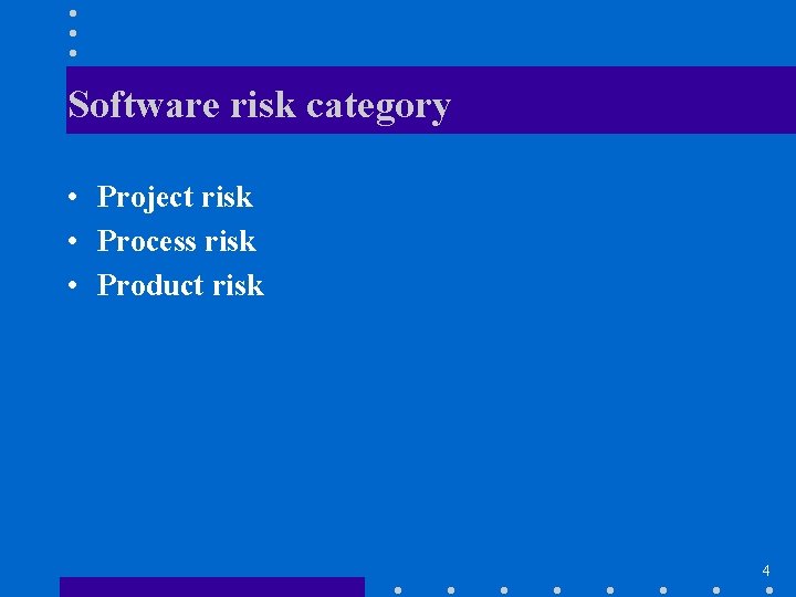 Software risk category • Project risk • Process risk • Product risk 4 