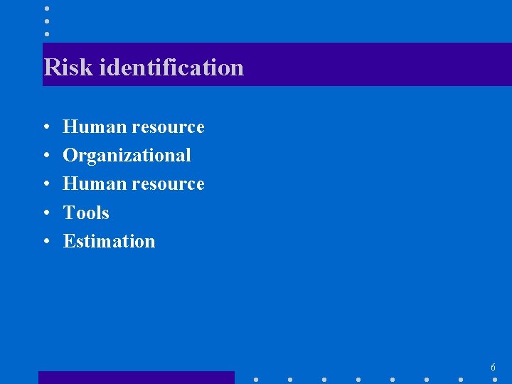 Risk identification • • • Human resource Organizational Human resource Tools Estimation 6 