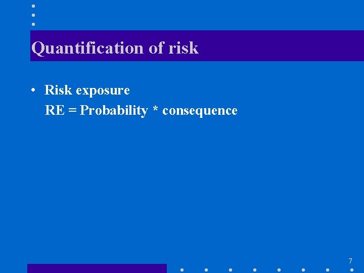 Quantification of risk • Risk exposure RE = Probability * consequence 7 