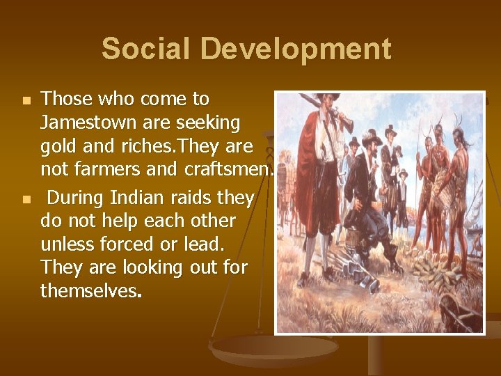 Social Development n n Those who come to Jamestown are seeking gold and riches.