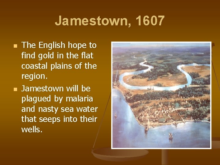 Jamestown, 1607 n n The English hope to find gold in the flat coastal