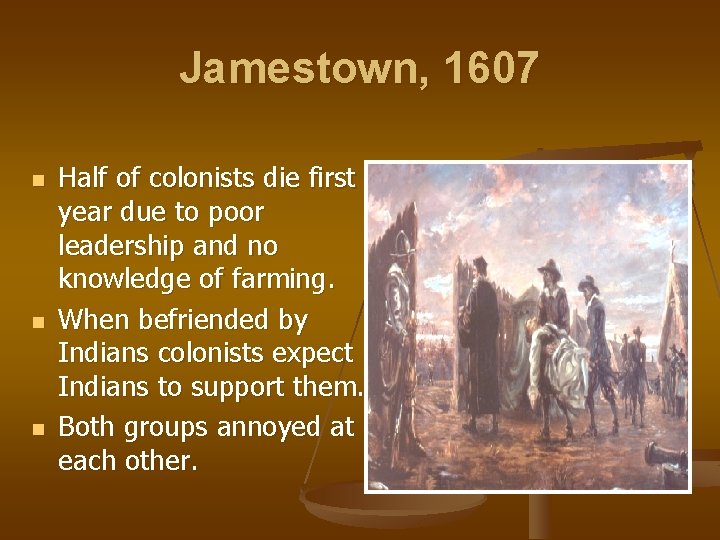 Jamestown, 1607 n n n Half of colonists die first year due to poor