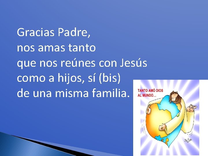 Gracias Padre, nos amas tanto que nos reúnes con Jesús como a hijos, sí