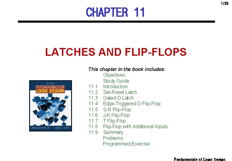 1/25 CHAPTER 11 LATCHES AND FLIP-FLOPS This chapter in the book includes: Objectives Study