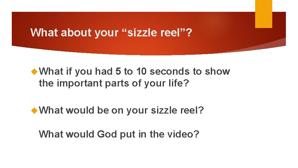 What about your “sizzle reel”? What if you had 5 to 10 seconds to