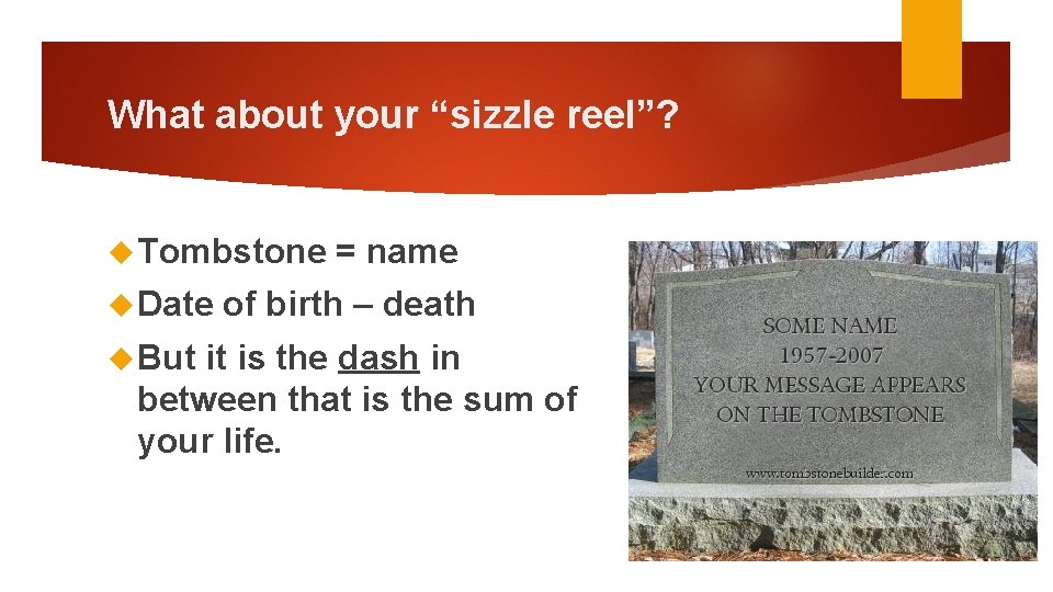 What about your “sizzle reel”? Tombstone Date But = name of birth – death