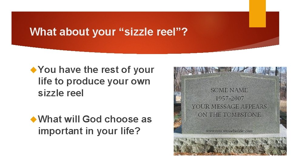 What about your “sizzle reel”? You have the rest of your life to produce