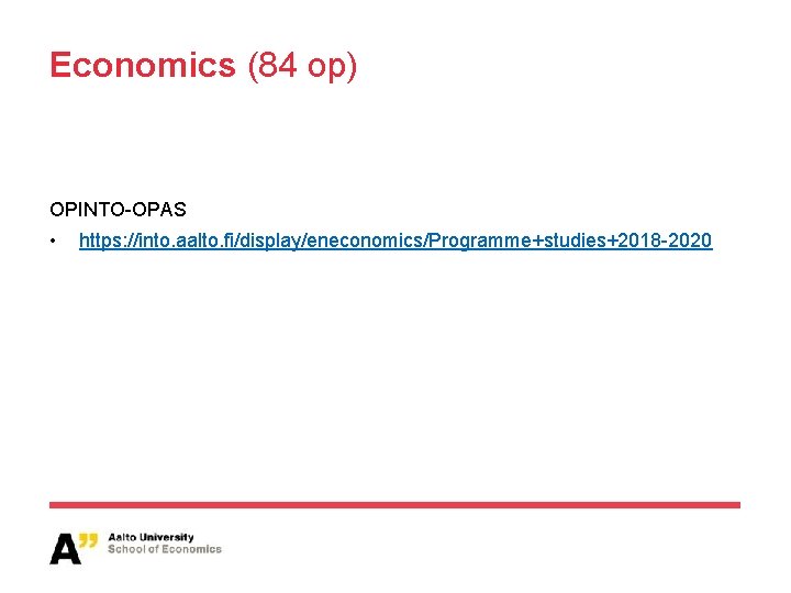 Economics (84 op) OPINTO-OPAS • https: //into. aalto. fi/display/eneconomics/Programme+studies+2018 -2020 