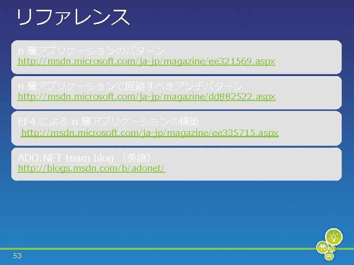 リファレンス n 層アプリケーションのパターン http: //msdn. microsoft. com/ja-jp/magazine/ee 321569. aspx n 層アプリケーションで回避すべきアンチパターン http: //msdn. microsoft.