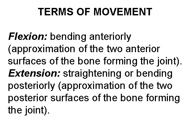 TERMS OF MOVEMENT Flexion: bending anteriorly (approximation of the two anterior surfaces of the