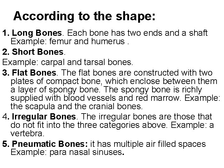 According to the shape: 1. Long Bones. Each bone has two ends and a