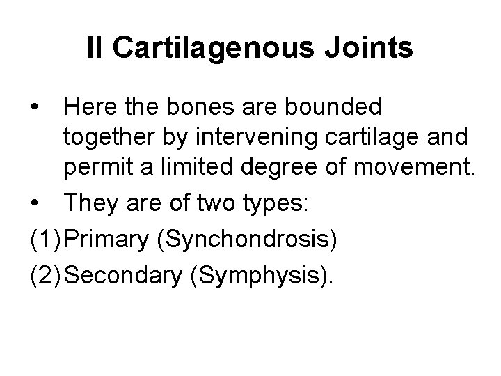 II Cartilagenous Joints • Here the bones are bounded together by intervening cartilage and