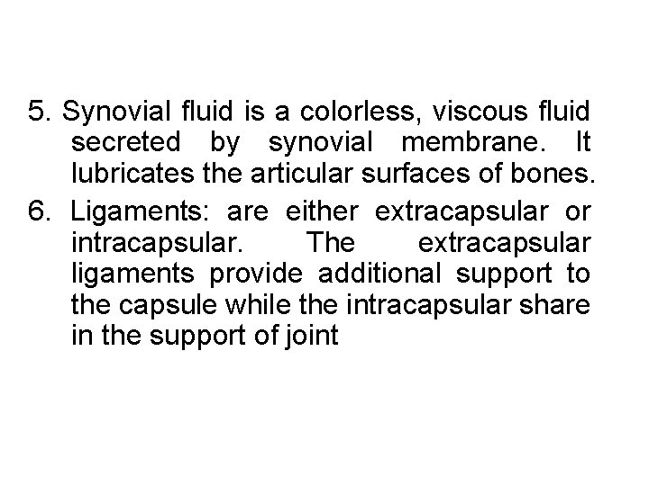 5. Synovial fluid is a colorless, viscous fluid secreted by synovial membrane. It lubricates