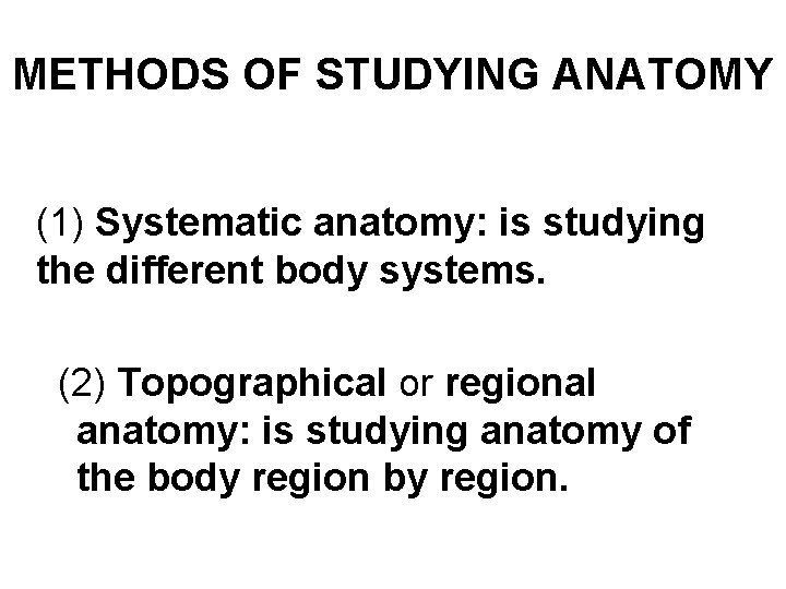 METHODS OF STUDYING ANATOMY (1) Systematic anatomy: is studying the different body systems. (2)