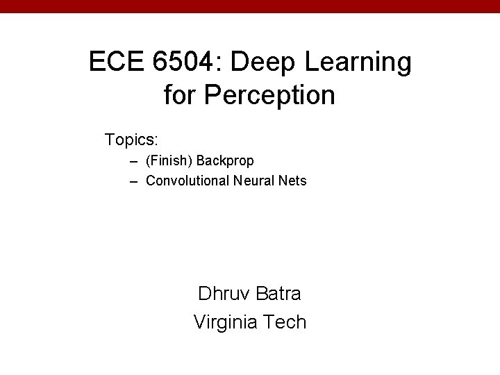 ECE 6504: Deep Learning for Perception Topics: – (Finish) Backprop – Convolutional Neural Nets