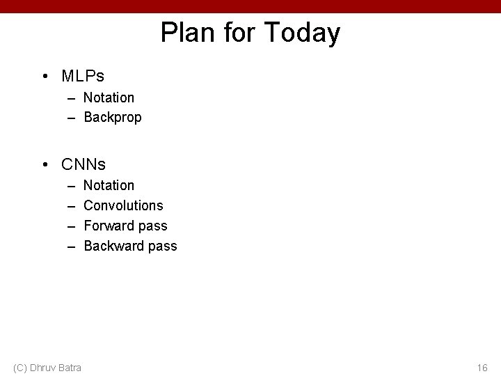 Plan for Today • MLPs – Notation – Backprop • CNNs – – (C)