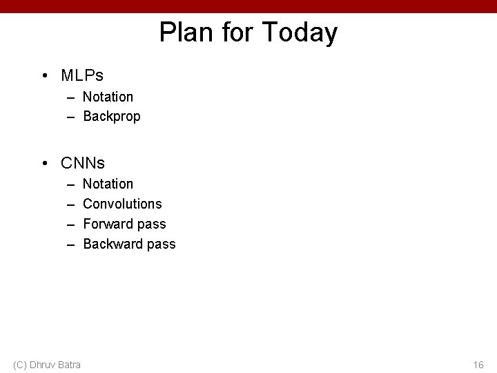 Plan for Today • MLPs – Notation – Backprop • CNNs – – (C)