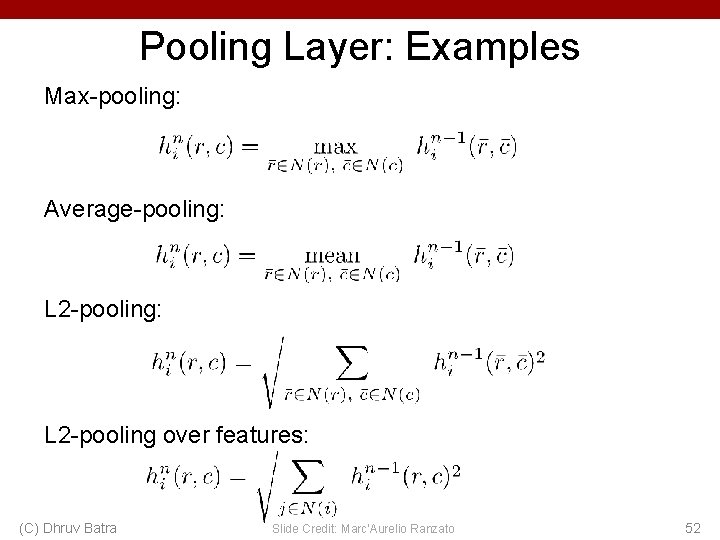 Pooling Layer: Examples Max-pooling: Average-pooling: L 2 -pooling over features: (C) Dhruv Batra Slide