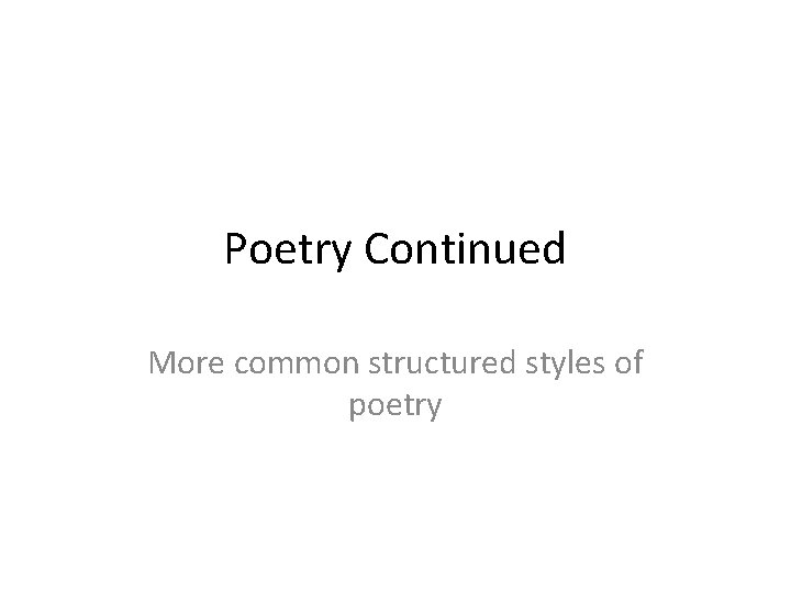Poetry Continued More common structured styles of poetry 