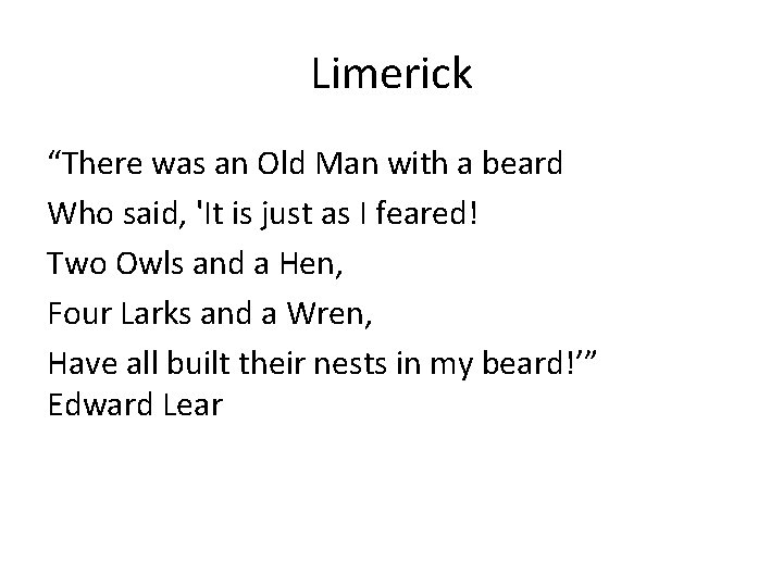 Limerick “There was an Old Man with a beard Who said, 'It is just