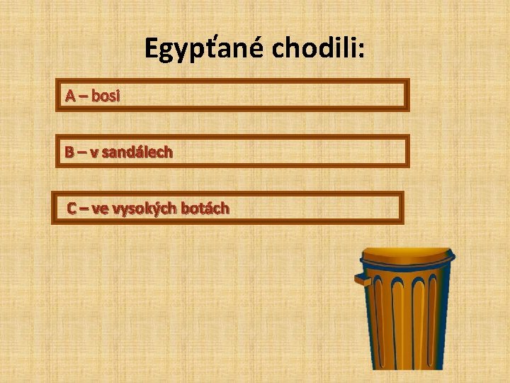 Egypťané chodili: A – bosi B – v sandálech C – ve vysokých botách