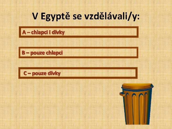 V Egyptě se vzdělávali/y: A – chlapci i dívky B – pouze chlapci C