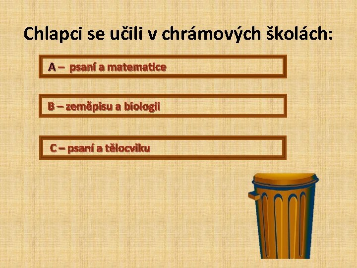 Chlapci se učili v chrámových školách: A – psaní a matematice B – zeměpisu