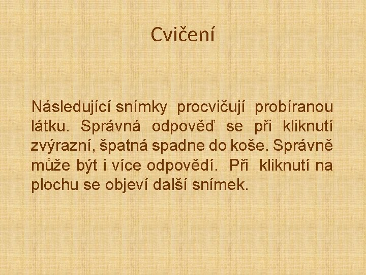 Cvičení Následující snímky procvičují probíranou látku. Správná odpověď se při kliknutí zvýrazní, špatná spadne